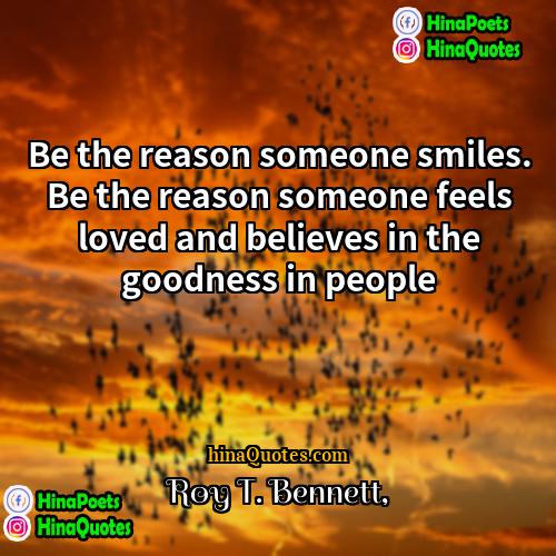 Roy T Bennett Quotes | Be the reason someone smiles. Be the